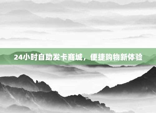 24小时自助发卡商城,便捷购物新体验