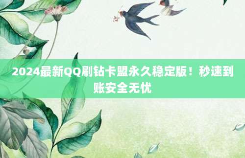 2024最新QQ刷钻卡盟永久稳定版!秒速到账安全无忧