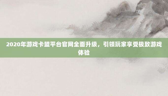 2020年游戏卡盟平台官网全面升级,引领玩家享受极致游戏体验